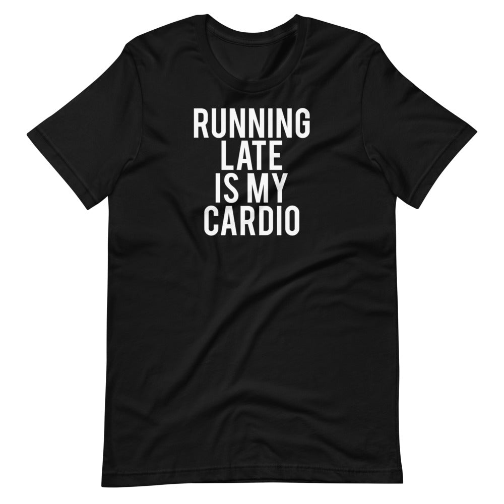 Running Late is my Cardio Unisex Tee