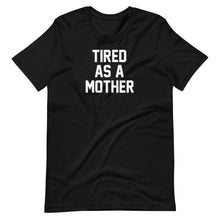 Load image into Gallery viewer, Tired as a Mother Unisex Tee
