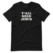 Load image into Gallery viewer, Y&#39;all Need Jesus Unisex Tee
