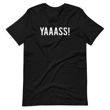 Load image into Gallery viewer, YAAASS! Unisex Tee
