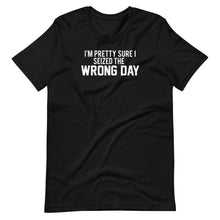 Load image into Gallery viewer, Seized The Wrong Day Unisex Tee
