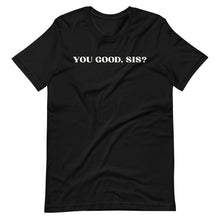 Load image into Gallery viewer, You Good, Sis? Unisex Tee
