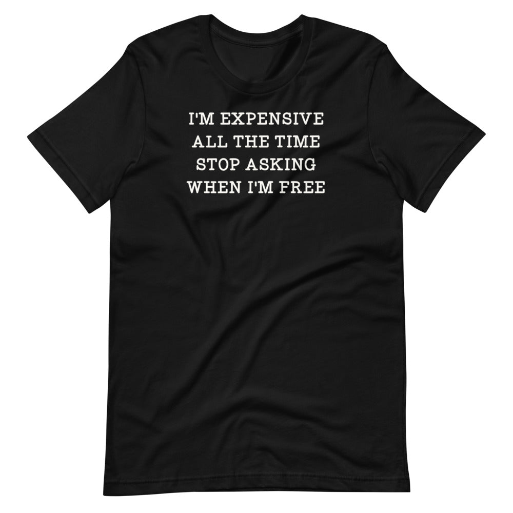 I'm Expensive All The Time Unisex Tee