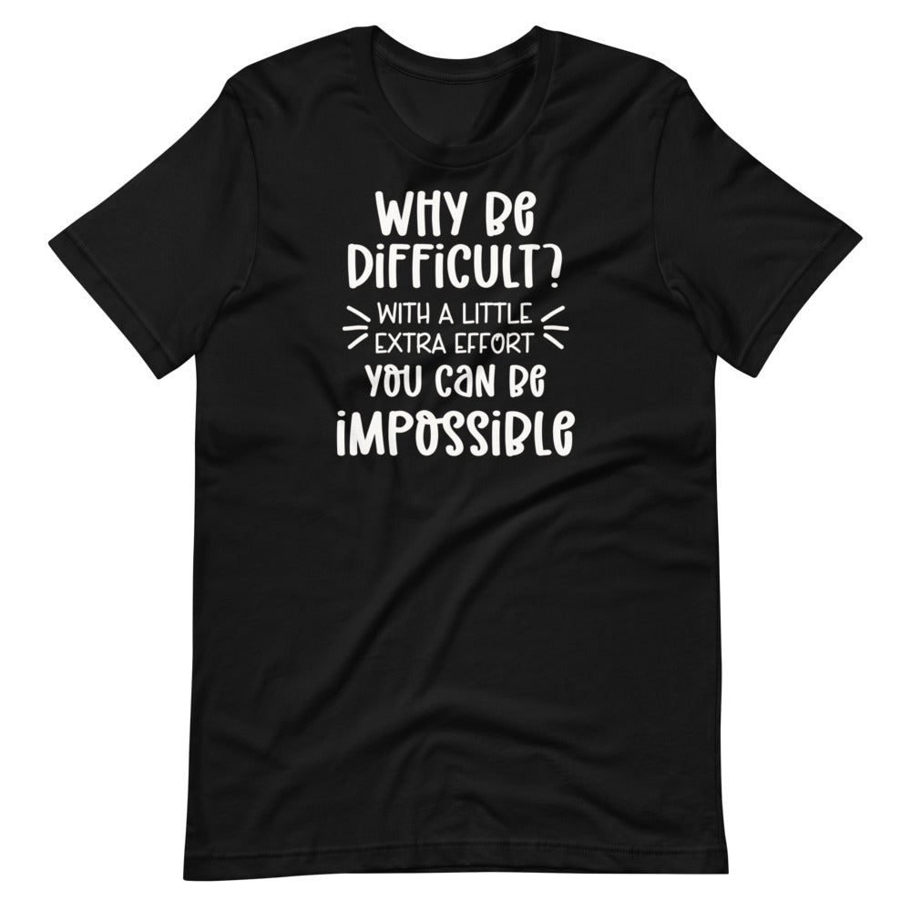 Why Be Difficult? Unisex Tee