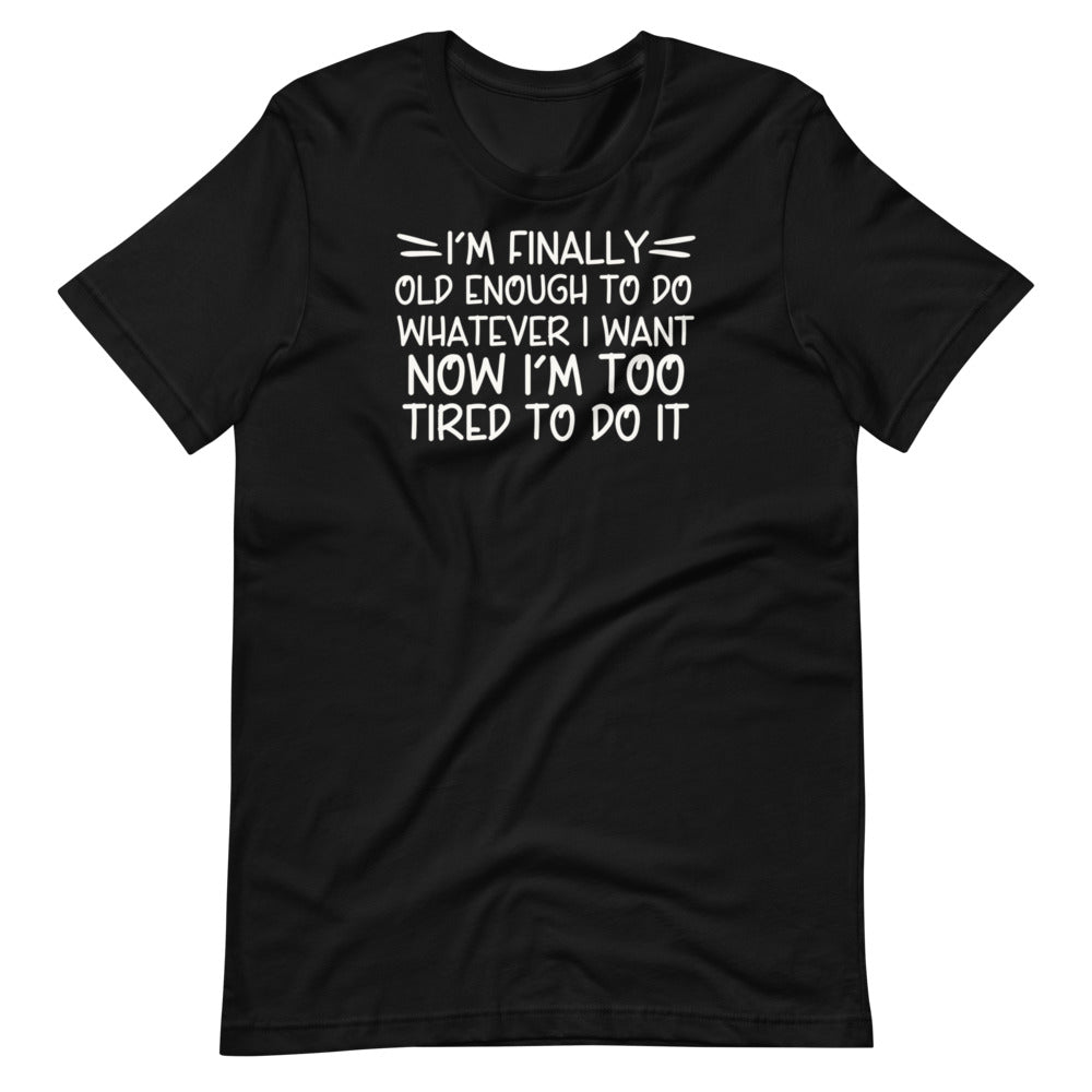 I'm Finally Old Enough Unisex Tee