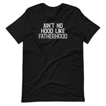 Load image into Gallery viewer, Ain&#39;t No Hood Like Fatherhood Unisex Tee
