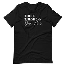 Load image into Gallery viewer, Thick Thighs &amp; Dope Vibes Unisex Tee
