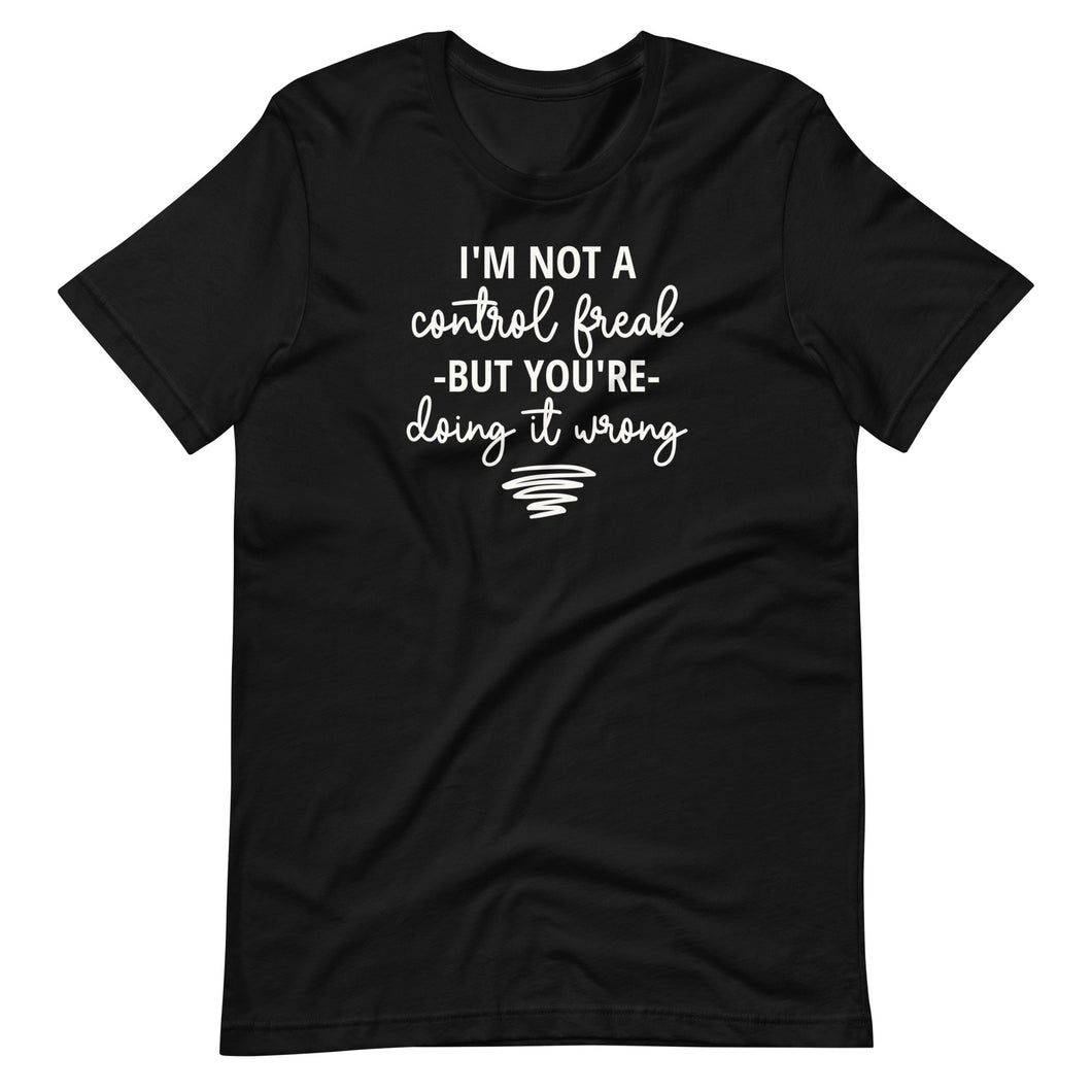 I'm Not a Control Freak Unisex Tee