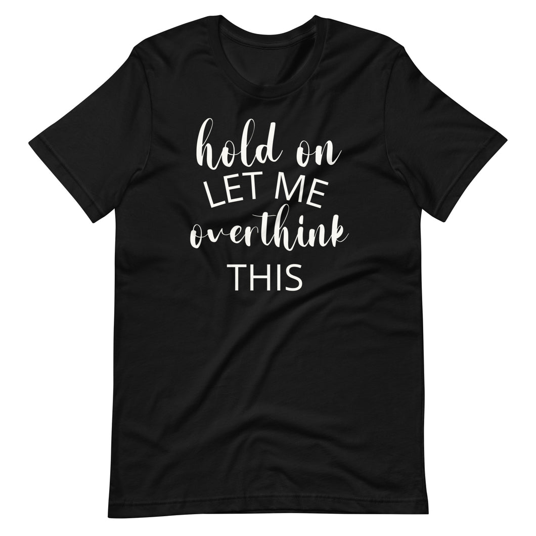 Let Me Overthink This Unisex Tee