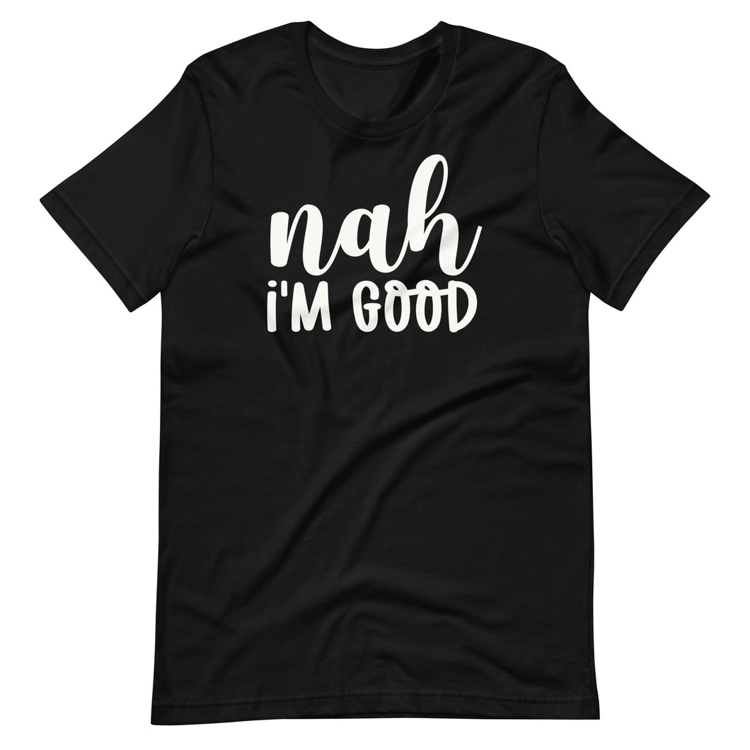 Nah I'm Good Unisex Tee