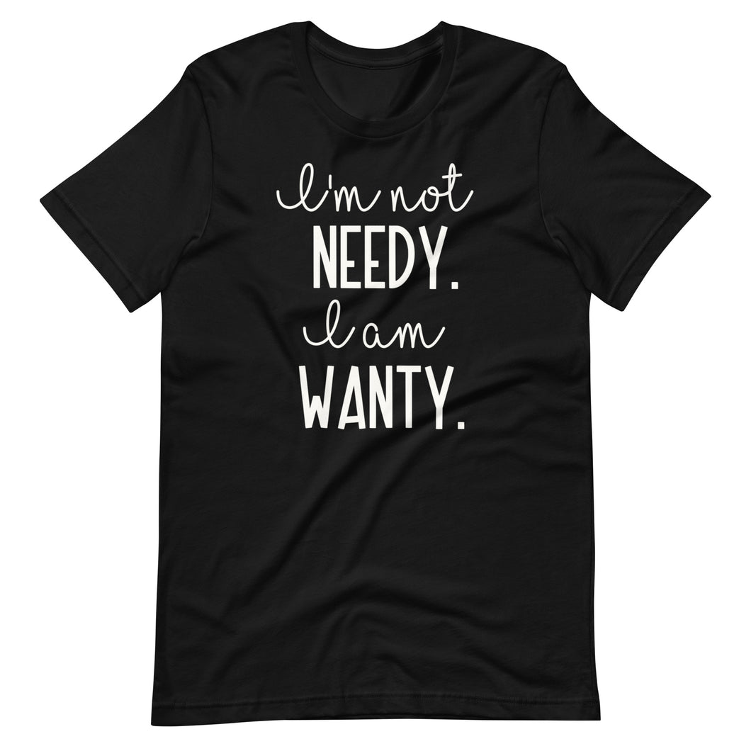 I'm Not Needy Unisex Tee