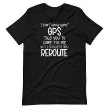 Load image into Gallery viewer, I Don&#39;t Know What GPS Unisex Tee
