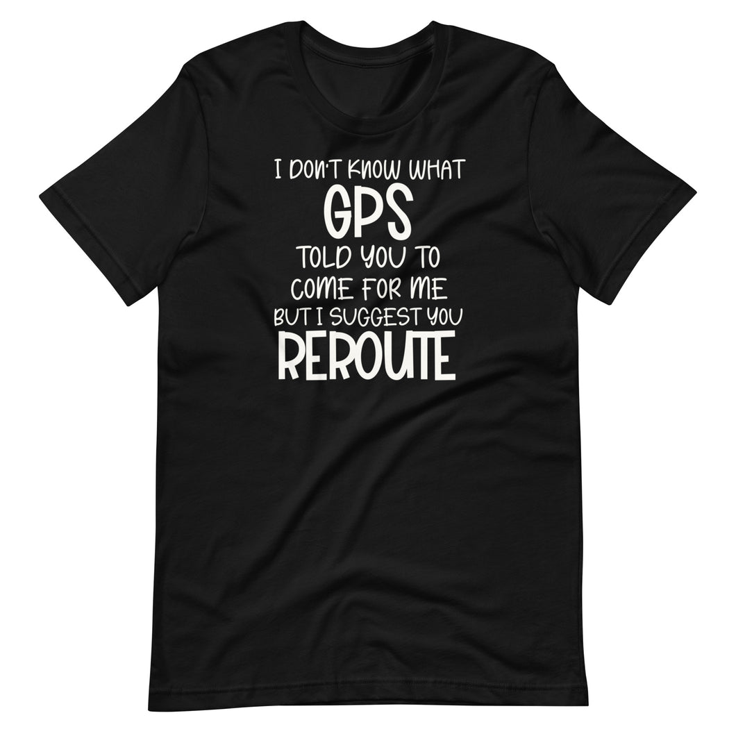 I Don't Know What GPS Unisex Tee