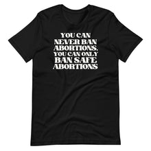 Load image into Gallery viewer, You Can Never Ban Abortions Unisex Tee
