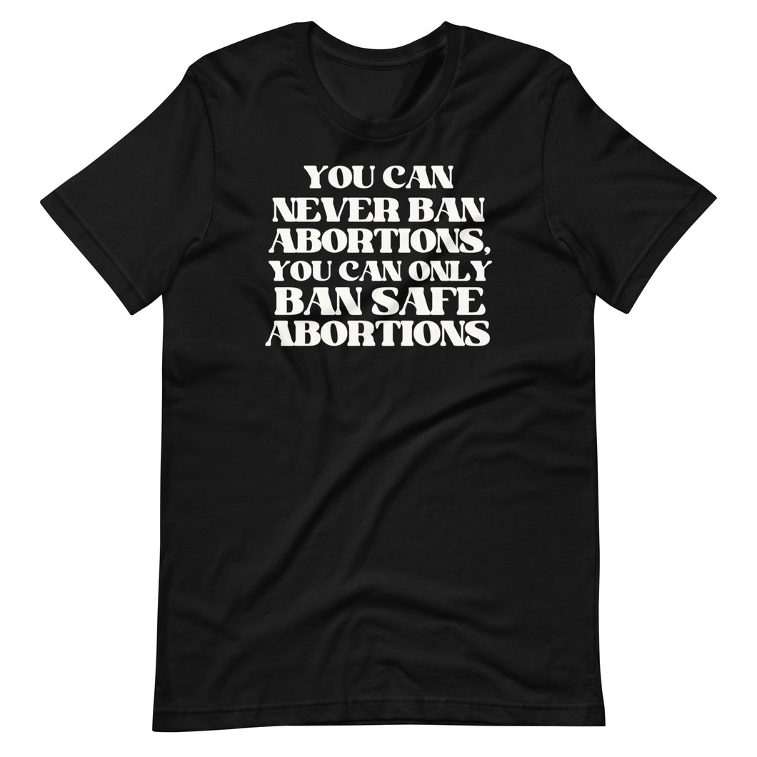 You Can Never Ban Abortions Unisex Tee