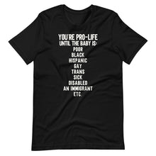 Load image into Gallery viewer, You&#39;re Pro-Life Until Unisex Tee
