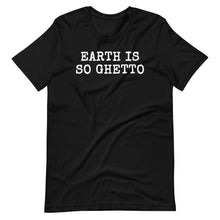 Load image into Gallery viewer, Earth is so Ghetto Unisex Tee
