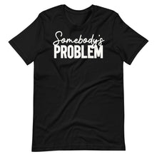 Load image into Gallery viewer, Somebody&#39;s Problem Unisex Tee
