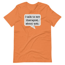 Load image into Gallery viewer, I Talk to my Therapist About You Unisex Tee
