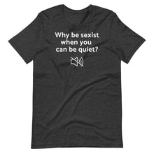 Load image into Gallery viewer, Why Be Sexist Unisex Tee
