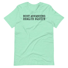 Load image into Gallery viewer, Busy Advancing Health Equity Unisex Tee
