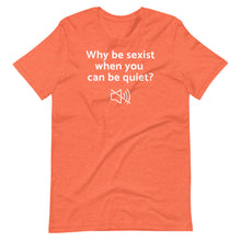 Load image into Gallery viewer, Why Be Sexist Unisex Tee
