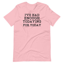 Load image into Gallery viewer, I&#39;ve Had Enough Todaying Unisex Tee
