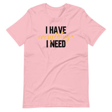 Load image into Gallery viewer, I Have Everything I Need Unisex Tee
