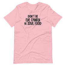 Load image into Gallery viewer, Don&#39;t Be Eye Candy Be Soul Food Unisex Tee
