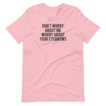 Load image into Gallery viewer, Worry About Your Eyebrows Unisex Tee
