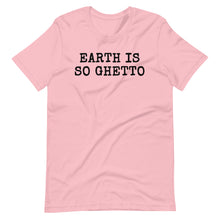 Load image into Gallery viewer, Earth is so Ghetto Unisex Tee
