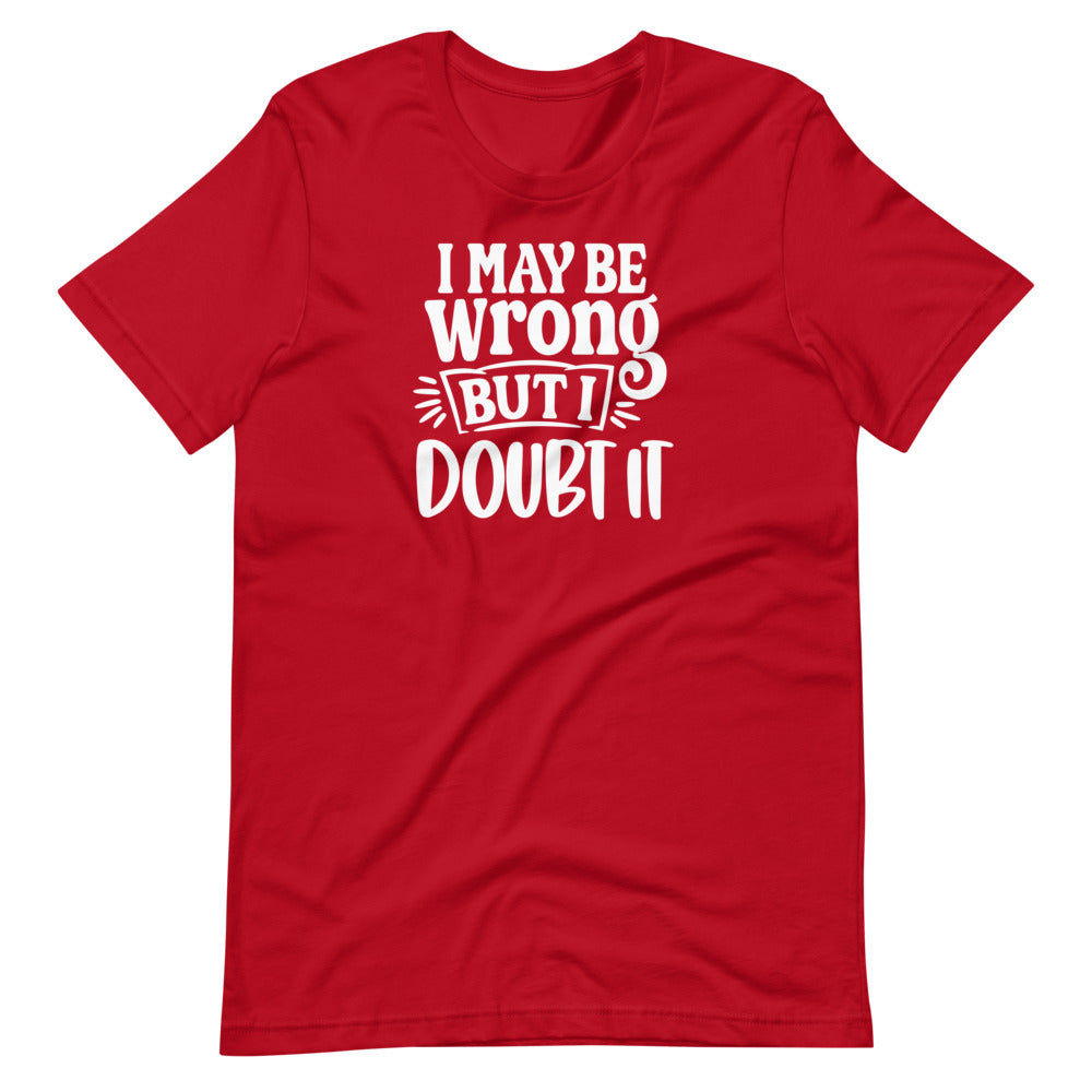 I May Be Wrong But I Doubt It Unisex Tee