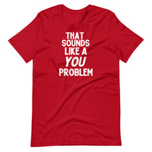 Load image into Gallery viewer, That Sounds Like a You Problem Unisex Tee
