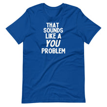 Load image into Gallery viewer, That Sounds Like a You Problem Unisex Tee
