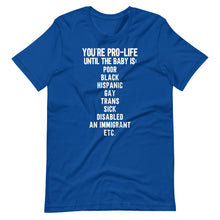 Load image into Gallery viewer, You&#39;re Pro-Life Until Unisex Tee
