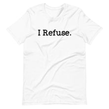 Load image into Gallery viewer, I Refuse Unisex Tee
