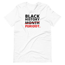 Load image into Gallery viewer, Black History Periodt Unisex Tee - Melanated Vibes
