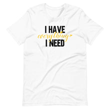 Load image into Gallery viewer, I Have Everything I Need Unisex Tee
