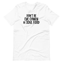 Load image into Gallery viewer, Don&#39;t Be Eye Candy Be Soul Food Unisex Tee
