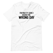 Load image into Gallery viewer, Seized The Wrong Day Unisex Tee
