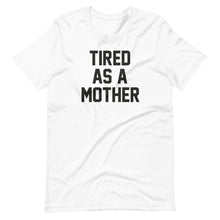 Load image into Gallery viewer, Tired as a Mother Unisex Tee
