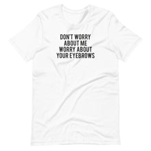 Load image into Gallery viewer, Worry About Your Eyebrows Unisex Tee
