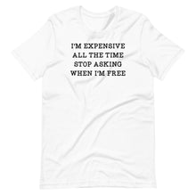 Load image into Gallery viewer, I&#39;m Expensive All The Time Unisex Tee
