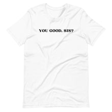 Load image into Gallery viewer, You Good, Sis? Unisex Tee
