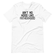 Load image into Gallery viewer, Ain&#39;t No Hood Like Fatherhood Unisex Tee
