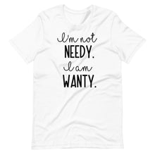 Load image into Gallery viewer, I&#39;m Not Needy Unisex Tee
