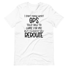 Load image into Gallery viewer, I Don&#39;t Know What GPS Unisex Tee
