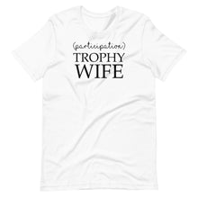 Load image into Gallery viewer, Participation Trophy Wife Unisex Tee
