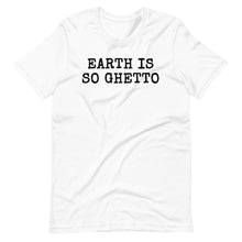 Load image into Gallery viewer, Earth is so Ghetto Unisex Tee
