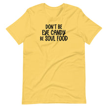 Load image into Gallery viewer, Don&#39;t Be Eye Candy Be Soul Food Unisex Tee
